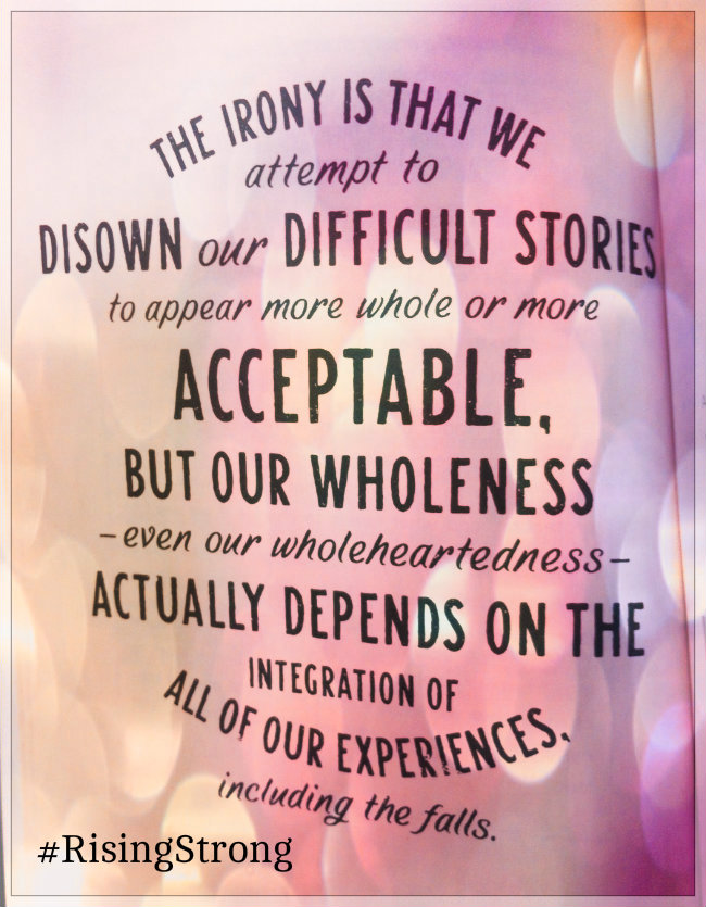 The irony is that we attempt to disown our difficult stories but our wholeness and our wholeheartedness actually depends on the integration of all of our experiences Quote by Brené Brown from Rising Strong